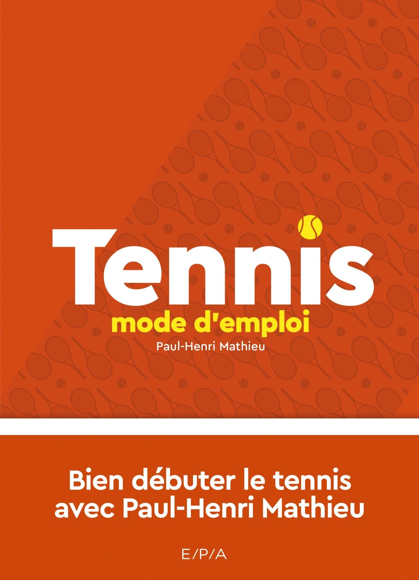 Tennis, mode d'emploi - Nouvelle édition: Bien débuter le tennis avec Paul-Henri Matthieu Leisure & Fun