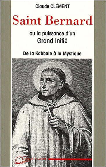 Saint Bernard ou la Puissance d'un grand initié : de la kabbale à la mystique Religion & Esotericism