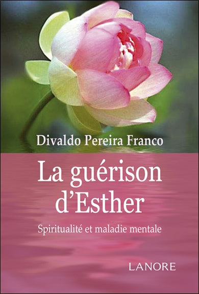 La guérison d'Esther : dicté en portugais à Divaldo Pereira Franco par l'Esprit Manoel Philomeno de Miranda book
