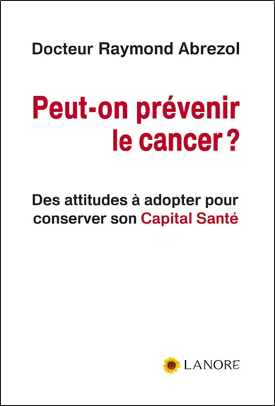 Peut-on prévenir le cancer ? : des attitudes à adopter pour conserver son capital santé book