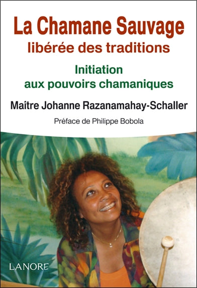 La chamane sauvage libérée des traditions : initiation aux pouvoirs chamaniques Religion & Esotericism
