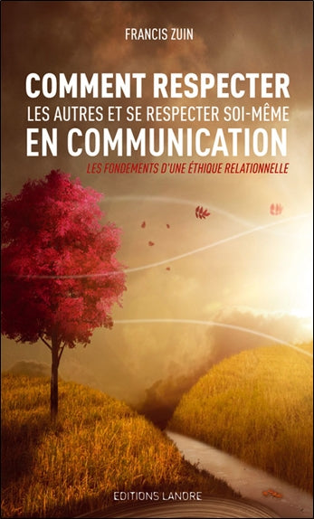Comment respecter les autres et se respecter soi-même en communication : les fondements d'une éthique relationnelle Books