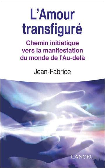 L'amour transfiguré : chemin initiatique vers la manifestation du monde de l'au-delà Religion & Esotericism