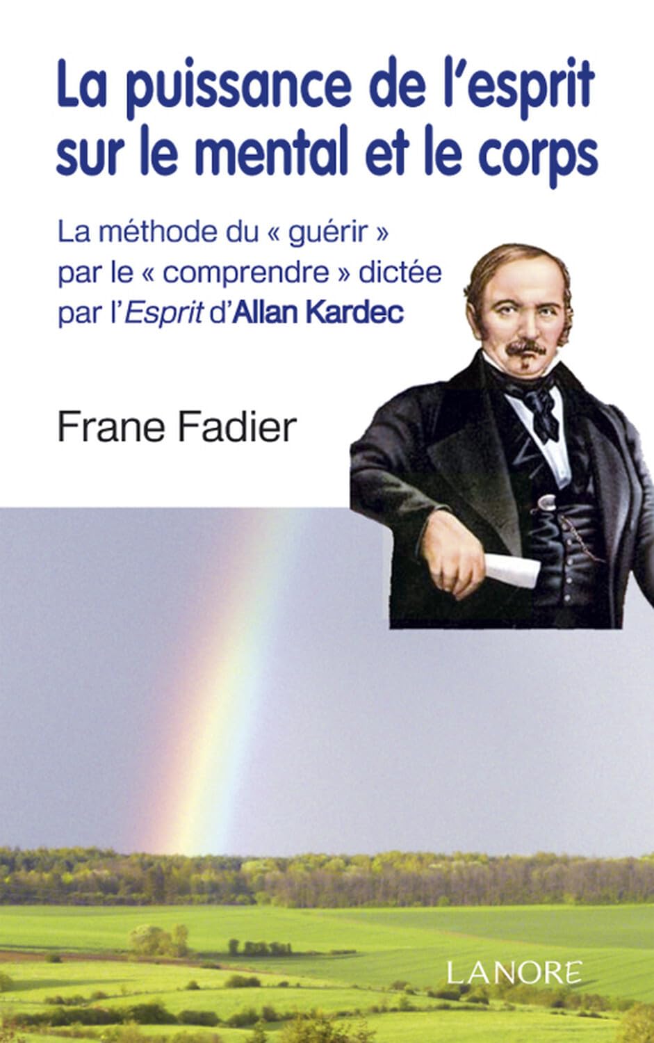 La puissance de l'esprit sur le mental et le corps - La méthode du "guérir" par le "comprendre" dictée par l'Esprit d'Allan Kardec Religion & Esotericism