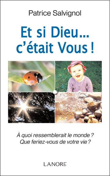 Et si Dieu... c'était vous ! : à quoi ressemblerait le monde ? Que feriez-vous de votre vie ? Religion & Esotericism