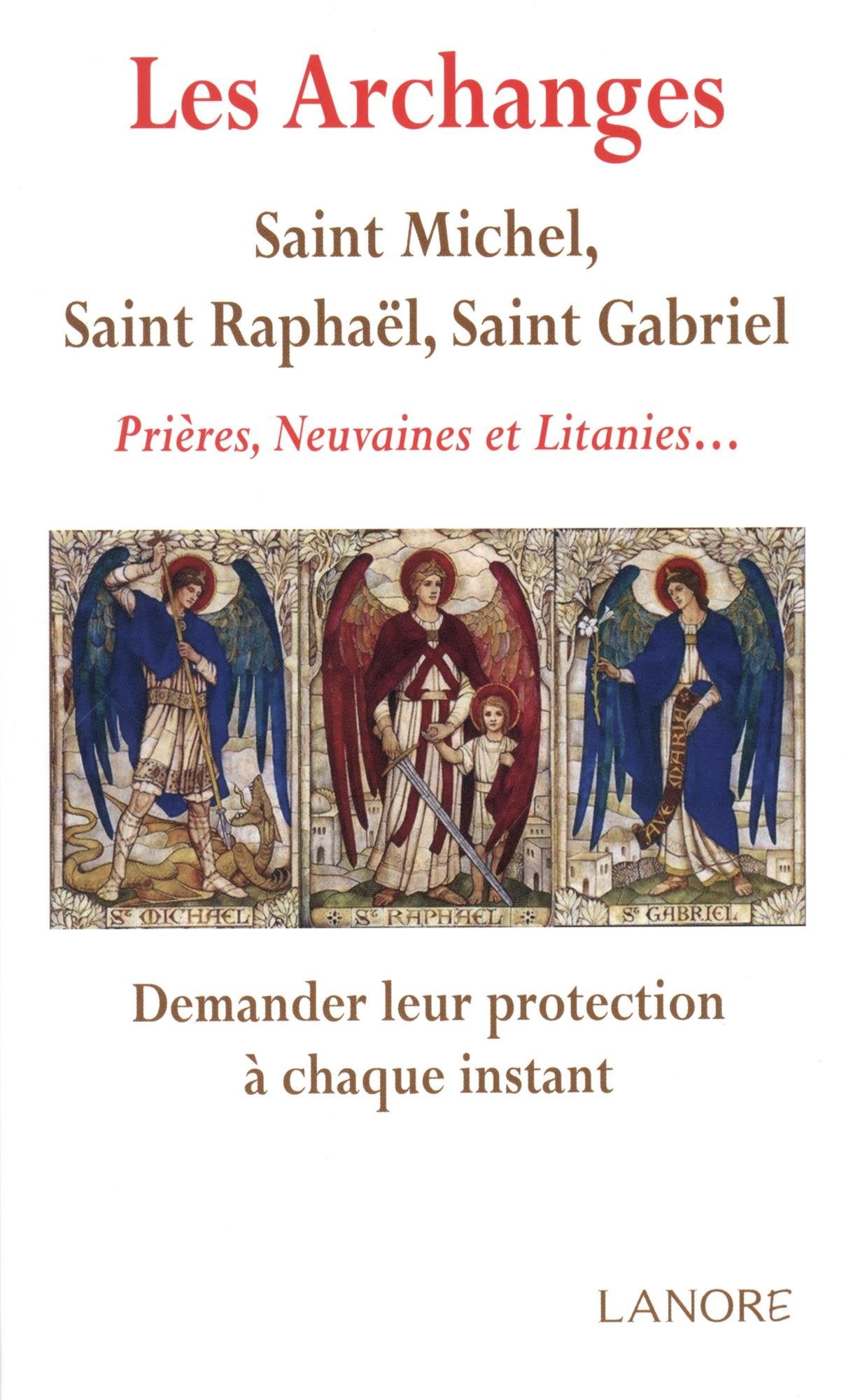 Archanges : Saint Michel, saint Raphael, saint Gabriel: Prières, Neuvaines et Litanies... Demander leur protection à chaque instant Books