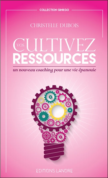 Cultivez vos ressources : un nouveau coaching pour une vie épanouie Books