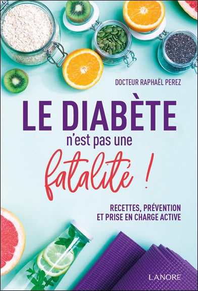 Le diabète n'est pas une fatalité ! : recettes, prévention et prise en charge active Books