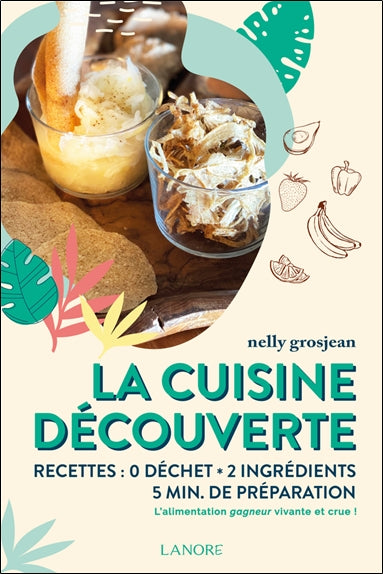 La cuisine découverte : recettes 0 déchet, 2 ingrédients, 5 min de préparation : l'alimentation gagneur vivante et crue ! Leisure, Home & Garden