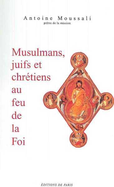 Musulmans, juifs et chrétiens au feu de la Foi book