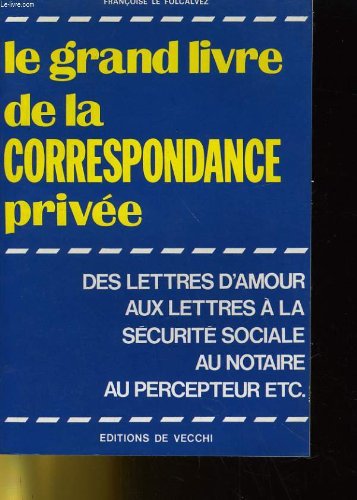 LE GRAND LIVRE DE LA CORRESPONDANCE PRIVEE - DES LETTRES D'AMOUR AUX LETTRES A LA SECURITE SOCIALE AU NOTAIRE AU PERCEPTEUR ETC... book