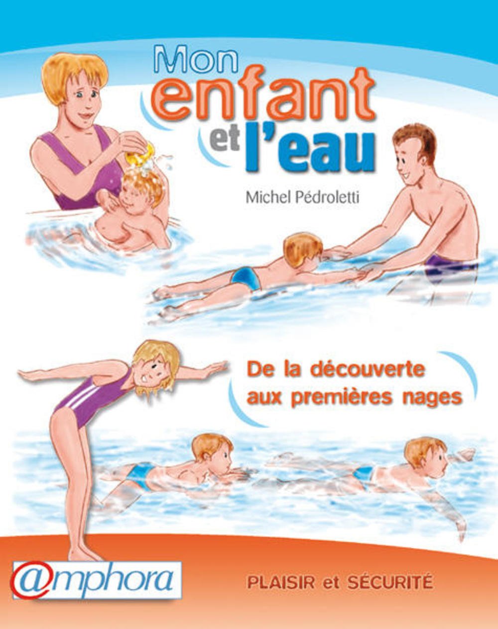Mon enfant et l'eau: Plaisir et sécurité ; de la découverte aux premières nages Leisure & Fun