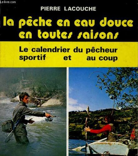 La Pêche en eau douce en toutes saisons. Le calendrier du pêcheur sportif et au coup book