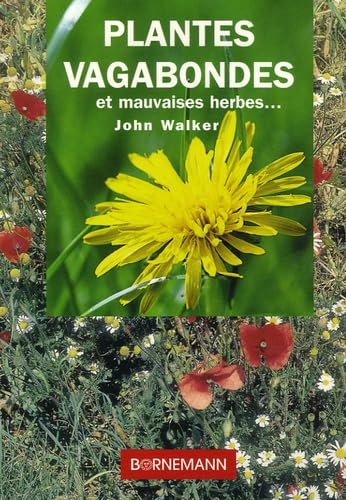 Plantes vagabondes: Un guide écologique pour les identifier, les utiliser, les contrôler Garden & Plants