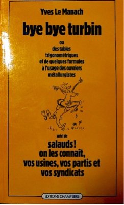 Bye bye turbin. Salauds, on les connait vos usines, vos partis et vos syndicats book