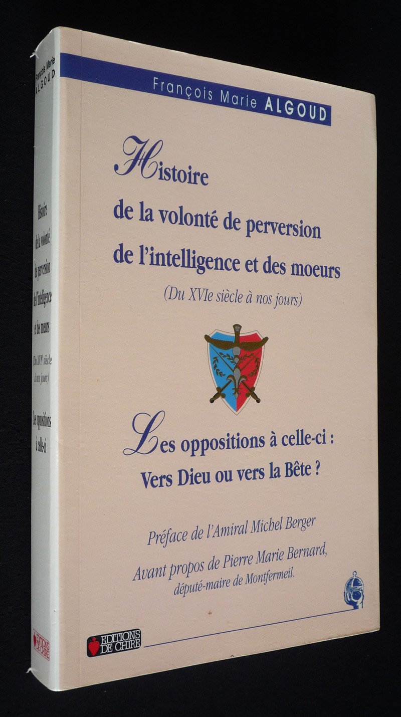 Histoire de la volonté de perversion de l'intelligence et des moeurs (du XVIe siècle à nos jours).: Les oppositions à celle-ci, précédé de Tout se tient. Vers Dieu ou vers la bête ? Books