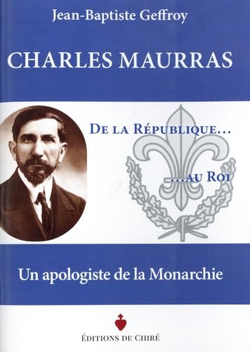 Charles Maurras - De la République... au Roi. Un apologiste de la Monarchie Books
