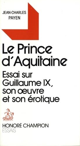 Le Prince d'Aquitaine : essai sur Guillaume IX, son oeuvre et son érotique Essays & Short Stories