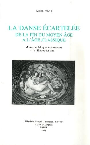 La danse écartelée de la fin du Moyen-Age à l'âge classique : Moeurs, esthétiques et croyances en Europe romane Essays & Short Stories