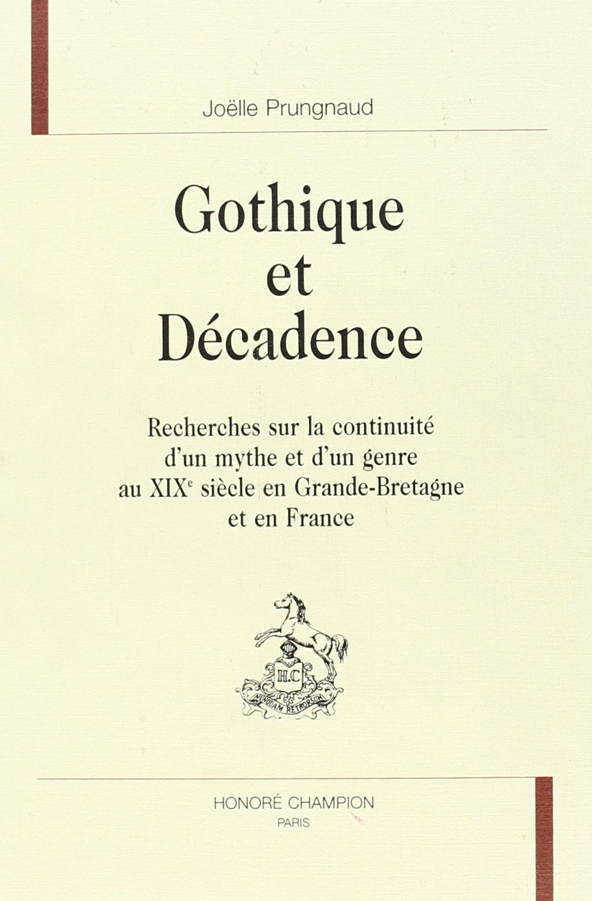 Gothique et décadence : recherches sur la continuité d'un mythe et d'un genre au XIXe siècle en Grande-Bretagne et en France Books