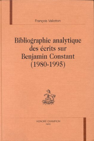 Bibliographie analytique des écrits sur Benjamin Constant, 1980-1995 : comprenant un complément à la Bibliographie analytique publiée sous la direction d'Etienne Hofmann (1980) et la mention des éditions et des traductions book