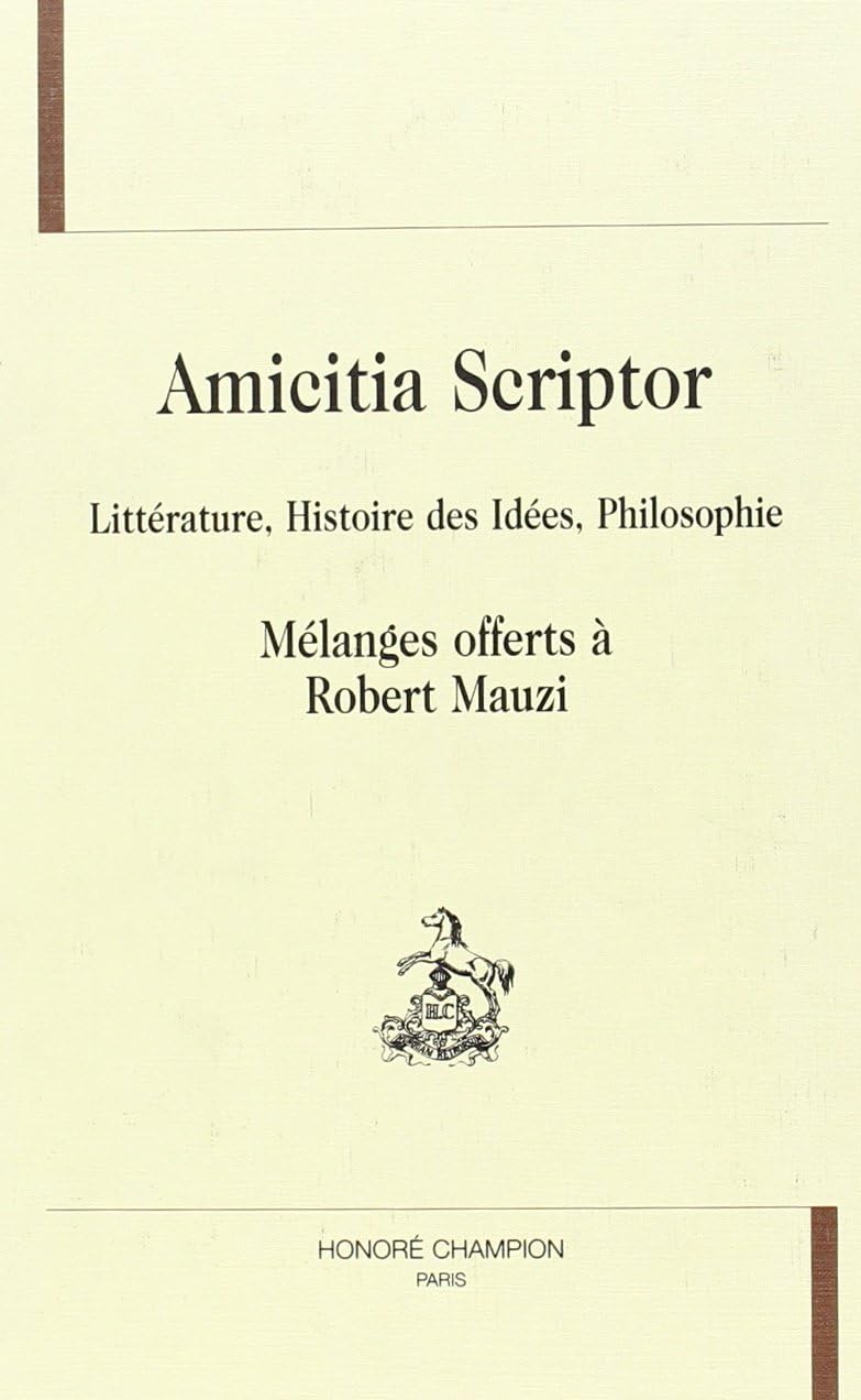 Amicitia scriptor : littérature, histoire des idées, philosophie : mélanges offerts à Robert Mauzi Books