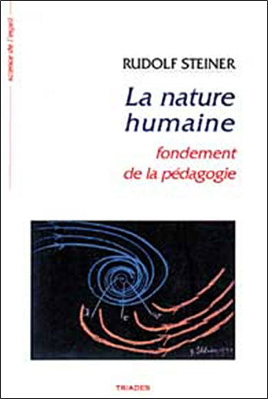 La nature humaine : fondement de la pédagogie : 14 conférences faites à Stuttgart du 21 août au 5 septembre 1919 à l'occasion de la fondation de l'école Waldorf International