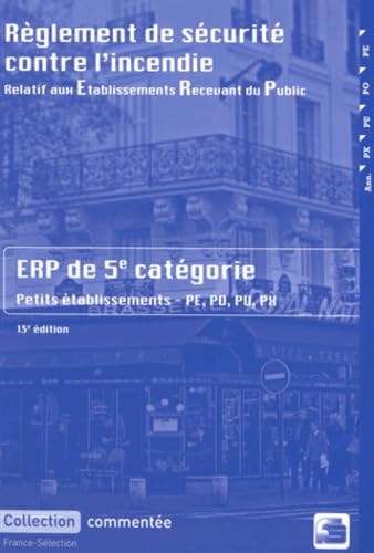 Règlement de sécurité contre l'incendie relatif aux établissements recevant du public: Dispositions applicables aux établissements de 5e catégorie ... Dispositions réglementaires et commentaires Books