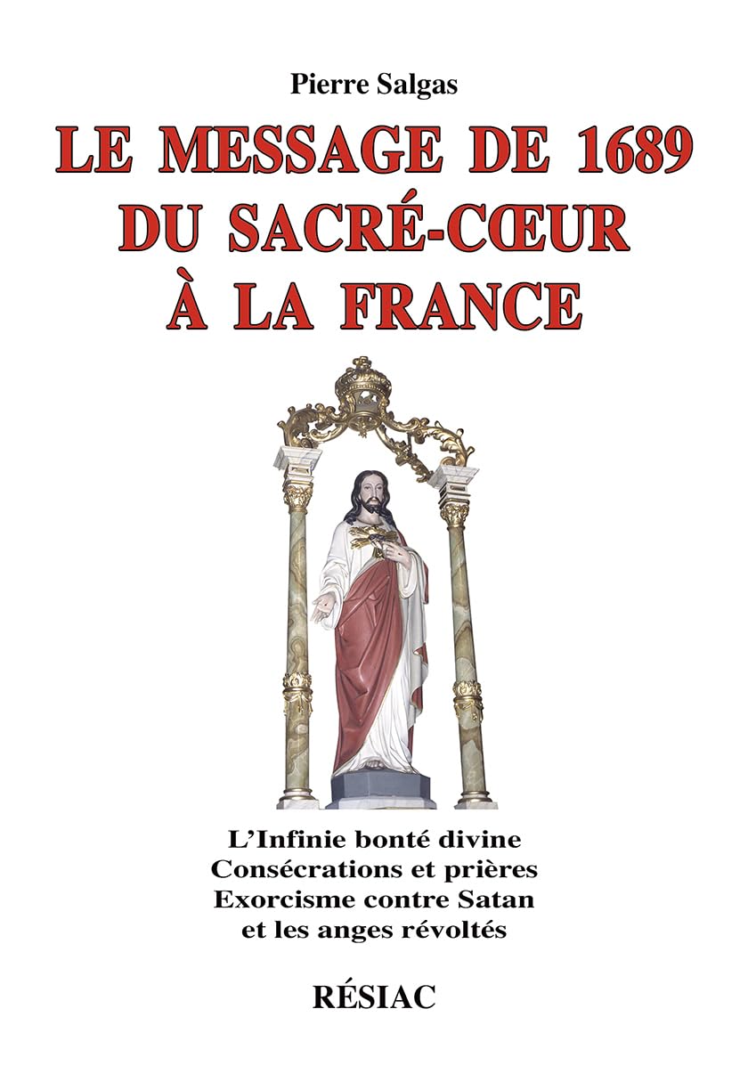 LE MESSAGE DE 1689 DU SACRE-COEUR A LA FRANCE: L'Infini bonté divine ; Consécrations et prières ; Exorcisme contre Satan et les anges révoltés Books