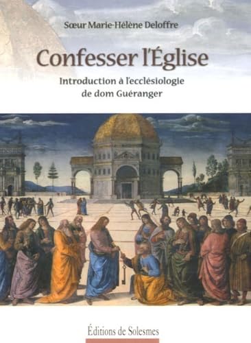 Confesser l'Eglise : Introduction à l'ecclésiologie de dom Guéranger Books