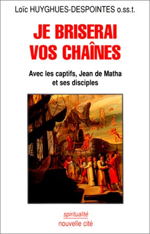 Je briserai vos chaînes: Avec les captifs, Jean de Matha et ses disciples Religion & Esotericism