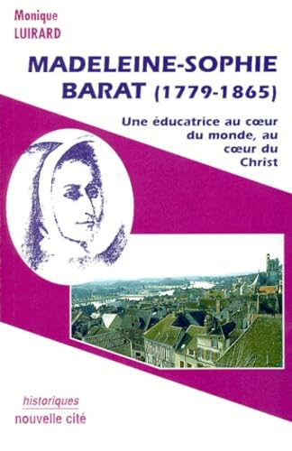 Madeleine-Sophie Barat (1779-1865) : une éducatrice au coeur du monde, au coeur du Christ Religion & Esotericism