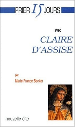 Prier 15 jours avec Claire d'Assise ou L'écho d'une fascination Religion & Esotericism