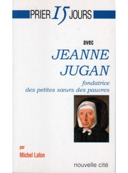 Prier 15 jours avec Jeanne Jugan : fondatrice des Petites Soeurs des pauvres Religion & Esotericism