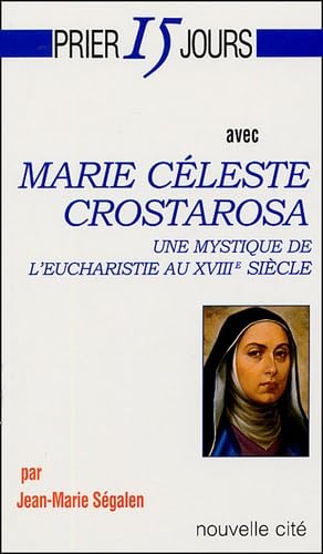 Prier 15 jours avec Marie Céleste Crostarosa: Une mystique de l'eucharistie au XVIIIe siècle Religion & Esotericism