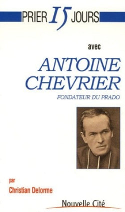 Prier 15 jours avec Antoine Chevrier : fondateur du Prado Religion & Esotericism