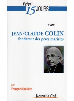 Prier 15 jours avec Jean-Claude Colin, fondateur des pères maristes Religion & Esotericism