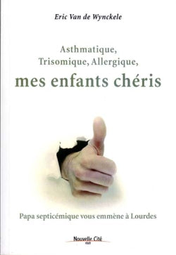 Asthmatique, trisomique, allergique, mes enfants chéris : papa septicémique vous emmène à Lourdes Religion & Esotericism