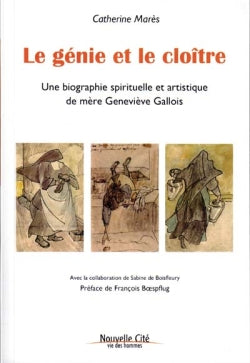 Le génie et le cloître : une biographie spirituelle et artistique de mère Geneviève Gallois Religion & Esotericism