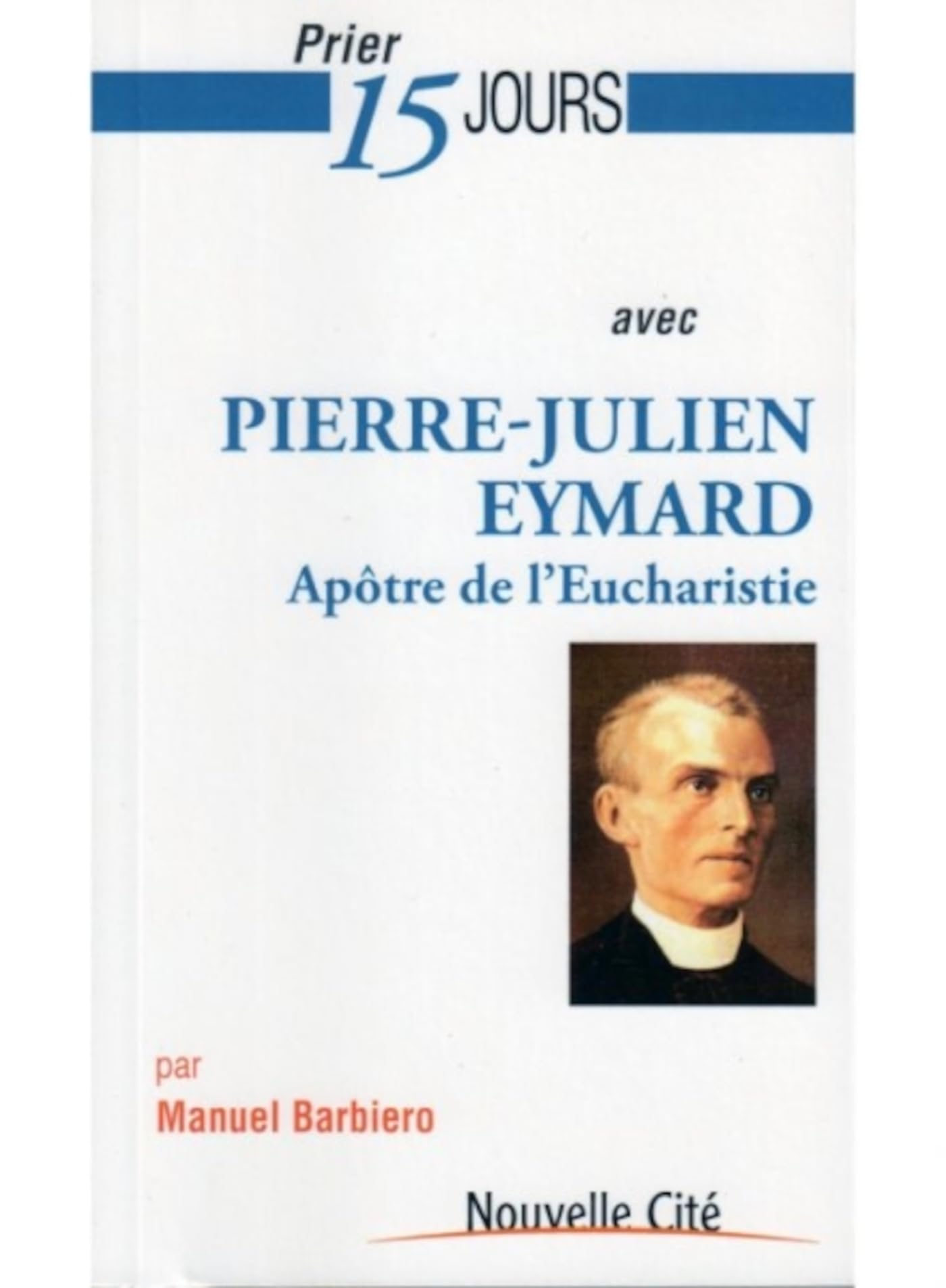 Prier 15 jours avec Pierre-Julien Eymard: Apôtre de l'Eucharisite Religion & Esotericism
