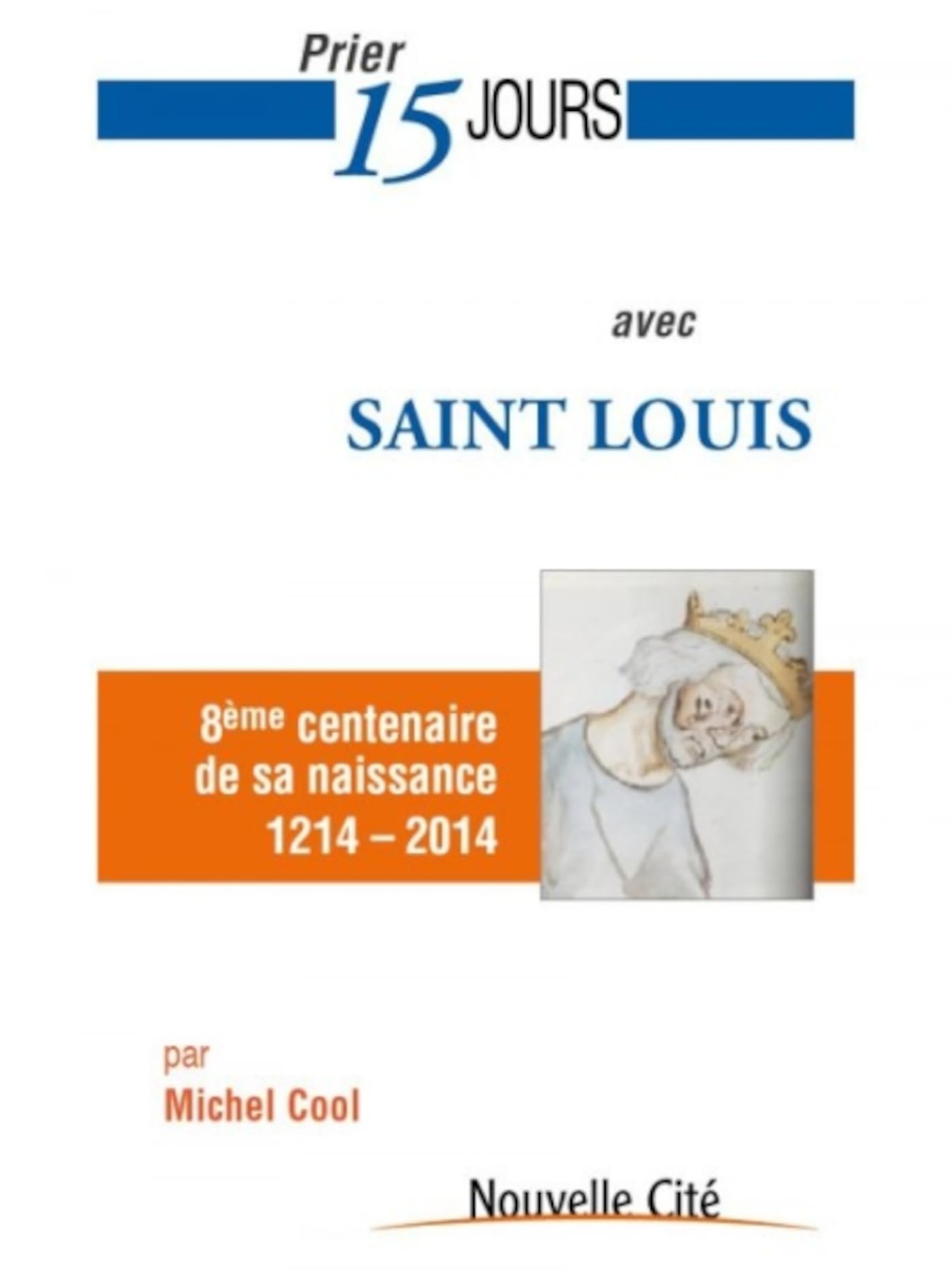 Prier 15 jours avec Saint Louis: 8e centenaire de sa naissance -1214-2014) Religion & Esotericism