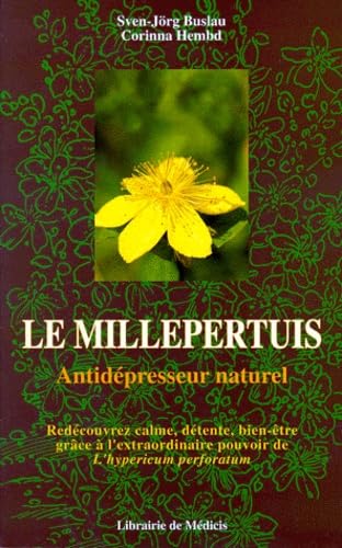 Le Millepertuis, Antidepresseur Naturel. Redecouvrez Calme, Detente, Bien-Etre Grace A L'Extraordinaire Pouvoir De L'Hypericum Perforatum Books