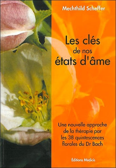 Les clés de nos états d'âme : une nouvelle approche de la thérapie par les 38 quintessences florales du Dr. Bach Books