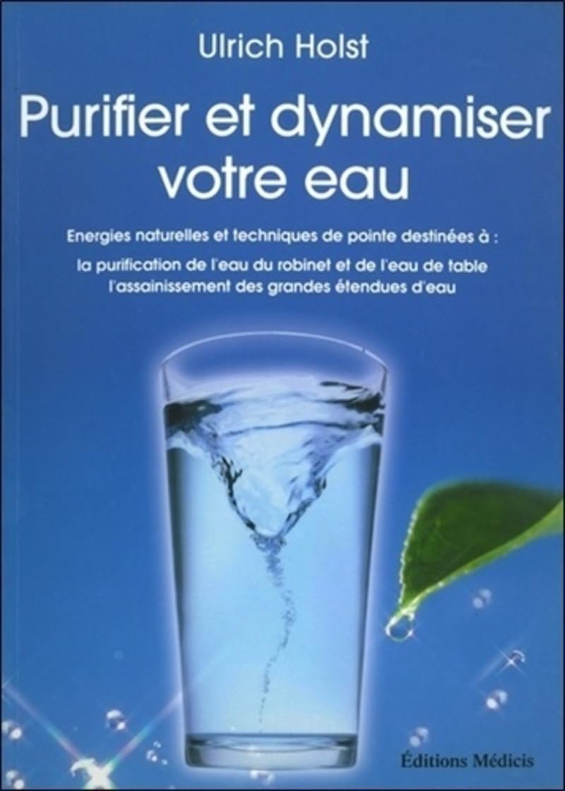 Purifier et dynamiser votre eau: Energies naturelles et techniques de pointe destinées à : la purificatoin de l'eau du robinet et de l'eau de table, l'assainissement des grandes étendues d'eau Mathematics