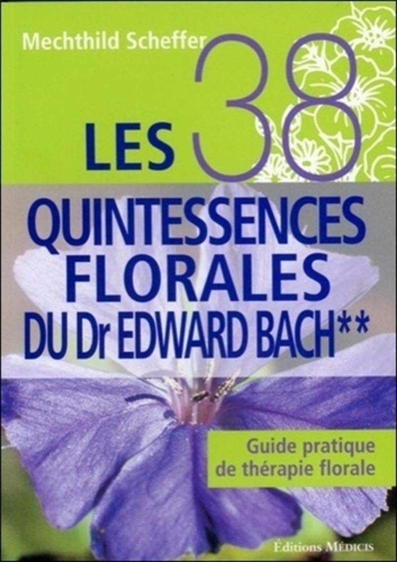 Les 38 quintessences florales du Dr Edward Bach: Guide pratique de thérapie florale Health, Nutrition & Fitness