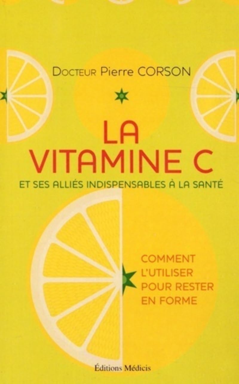La vitamine C - Et ses alliés indispensables à la santé: Comment l'utiliser pour rester en forme Health, Nutrition & Fitness