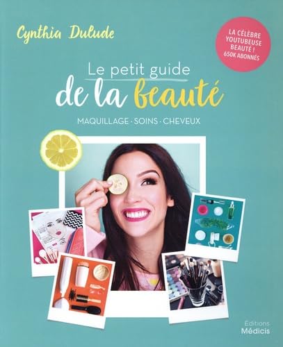 Le petit guide de la beauté: Maquillage, soins, cheveux Leisure, Home & Garden