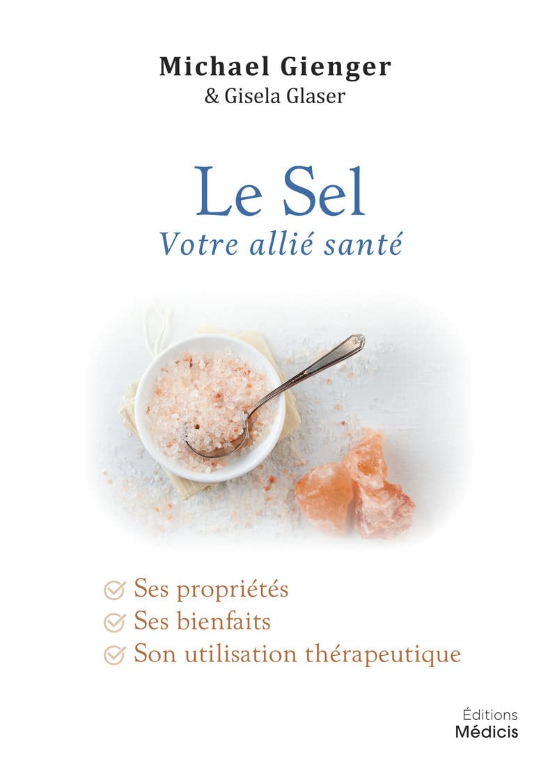 Le Sel - Votre allié santé: Votre allié santé - Ses propriétés, ses bienfaits, son utilisation thérapeutique Health, Nutrition & Fitness