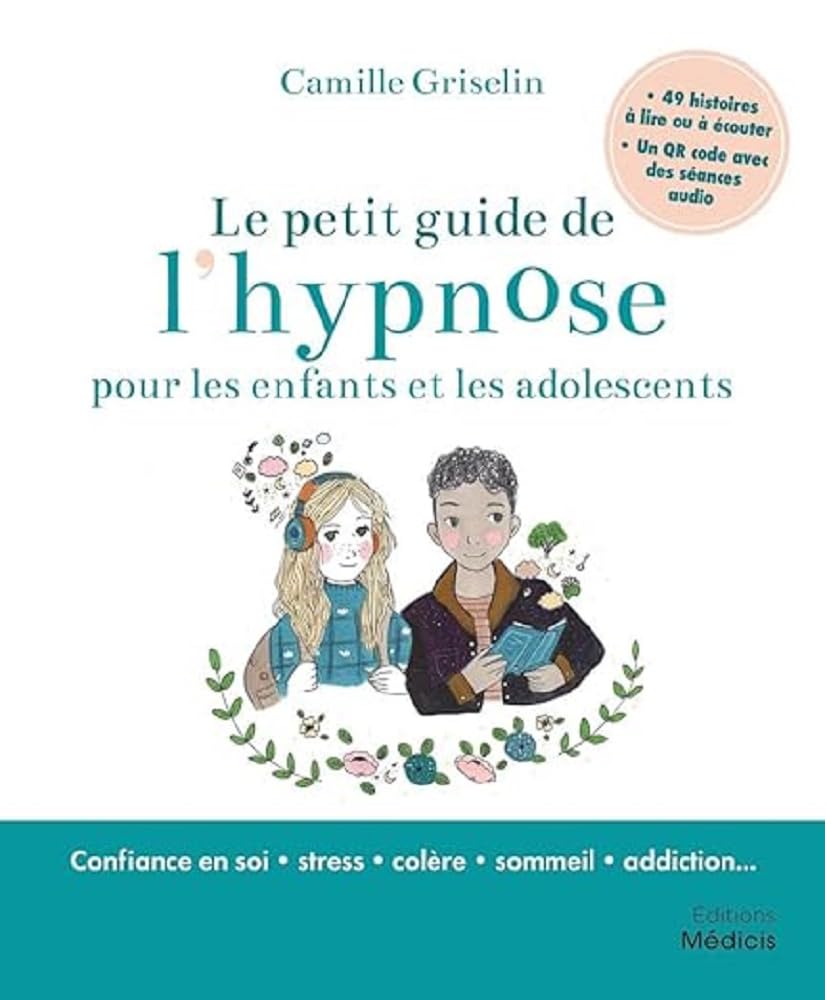 Le petit guide de l'hypnose pour les enfants et les adolescents: Avec 49 histoires à lire ou à écouter et un QR code avec des séances audio Parents & Children