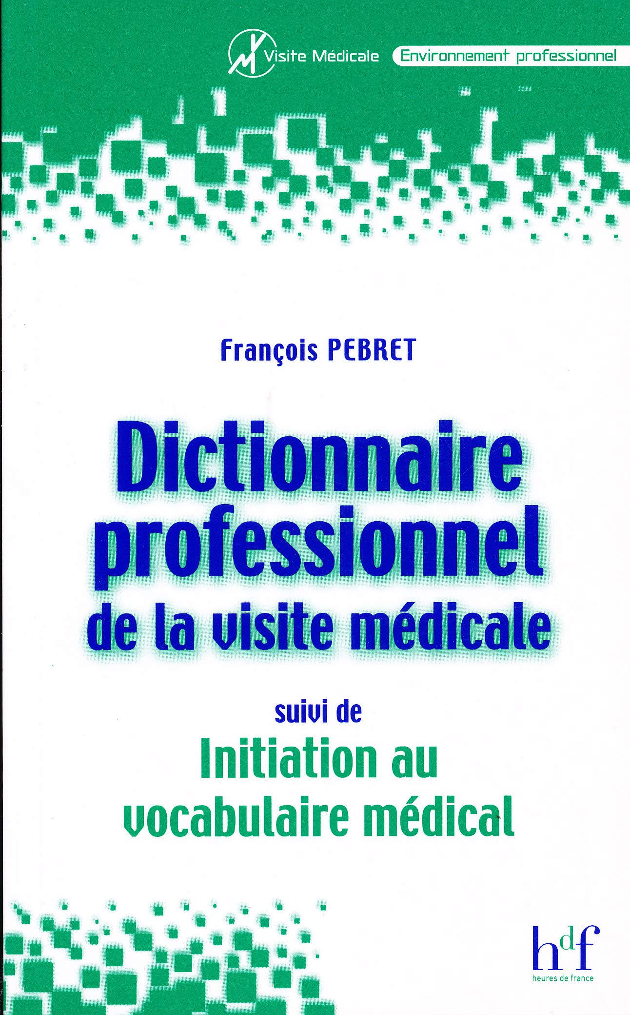 Dictionnaire professionnel de la visite médicale, suivi de Initiation au vocabulaire médical Books